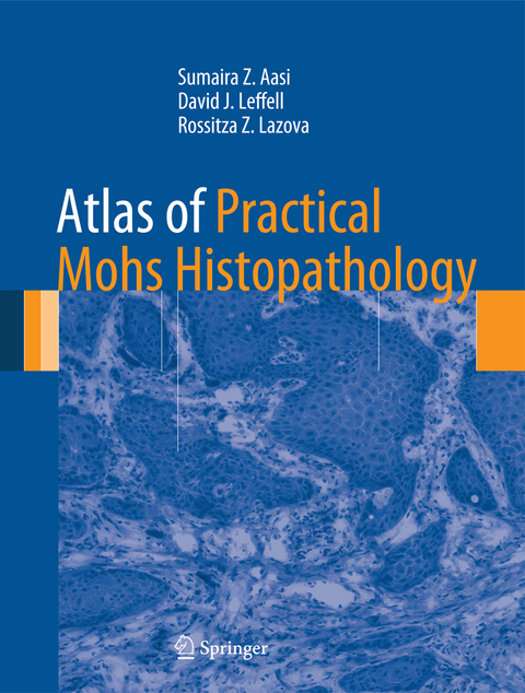 Atlas of Practical Mohs Histopathology - Sumaira Z. Aasi, David J. Leffell, Rossitza Z. Lazova