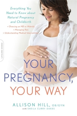 Your Pregnancy, Your Way - Dr. Allison Hill, Sheila Curry Oakes