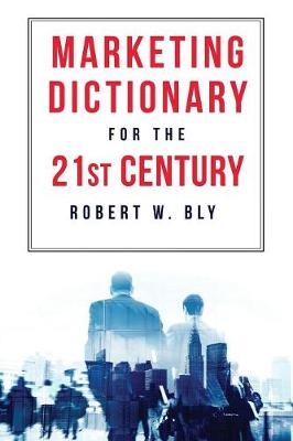 The Marketing Dictionary for the 21st Century - Robert Bly