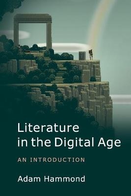 Literature in the Digital Age - Adam Hammond