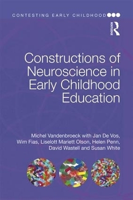 Constructions of Neuroscience in Early Childhood Education - Michel VandenBroeck, Jan De Vos, Wim Fias, Liselott Mariett Olsson, Helen Penn