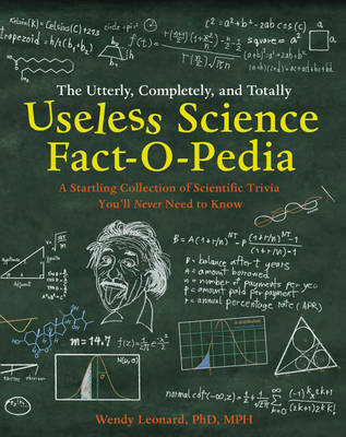 The Utterly, Completely, and Totally Useless Science Fact-o-pedia - Ph.D. Leonard  MPH  Wendy