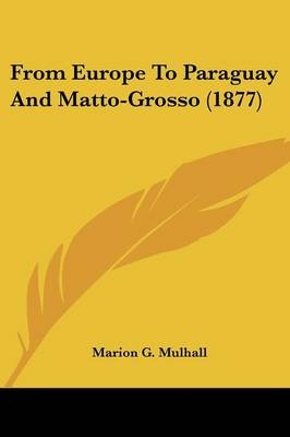 From Europe To Paraguay And Matto-Grosso (1877) - Marion G Mulhall