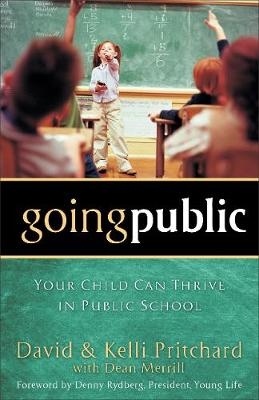Going Public – Your Child Can Thrive in Public School - David Pritchard, Kelli Pritchard, Dean Merrill, Denny Rydberg