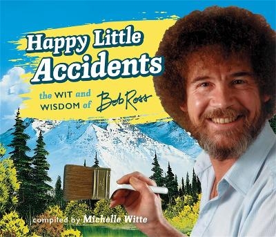 Happy Little Accidents - Michelle Witte, Bob Ross