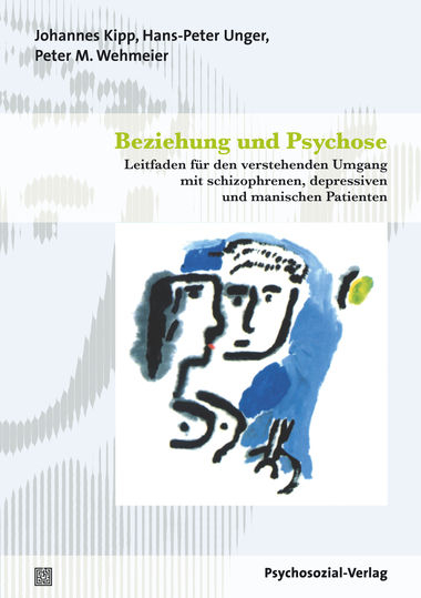 Beziehung und Psychose - Johannes Kipp, Hans-Peter Unger, Peter M. Wehmeier