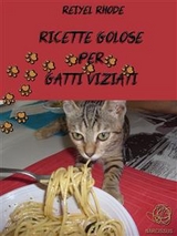 Ricette golose per gatti viziati - Reiyel Rhode