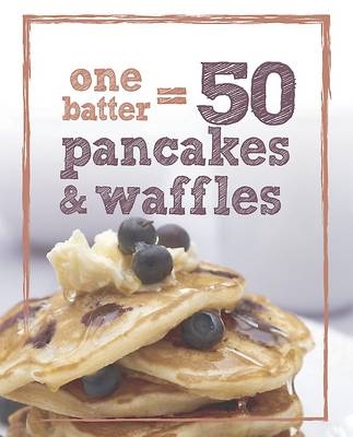 1 Batter = 50 Pancakes and Waffles -  Parragon Book Service Ltd
