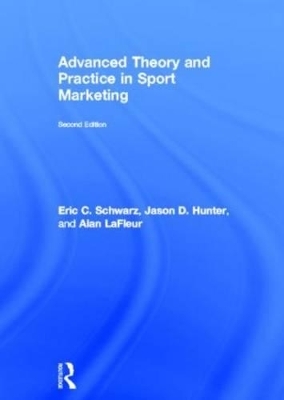 Advanced Theory and Practice in Sport Marketing - Eric C. Schwarz, Jason D. Hunter