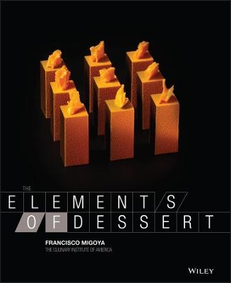 The Elements of Dessert - Francisco J. Migoya,  The Culinary Institute of America (CIA)