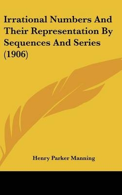 Irrational Numbers And Their Representation By Sequences And Series (1906) - Henry Parker Manning