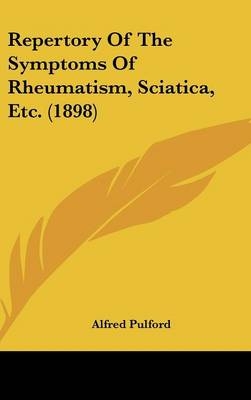 Repertory Of The Symptoms Of Rheumatism, Sciatica, Etc. (1898) - Alfred Pulford