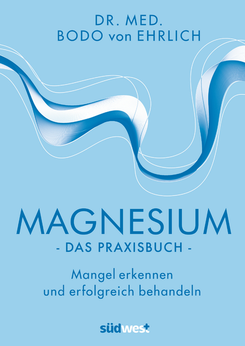 Magnesium - Das Praxisbuch - Bodo von Ehrlich