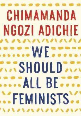 We Should All Be Feminists - Chimamanda Ngozi Adichie