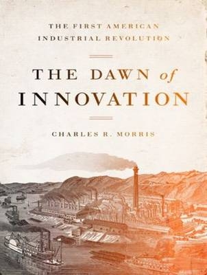 The Dawn of Innovation - Charles R. Morris