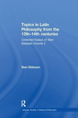 Topics in Latin Philosophy from the 12th–14th centuries - Sten Ebbesen