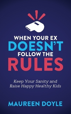 When Your Ex Doesn’t Follow the Rules - Maureen Doyle