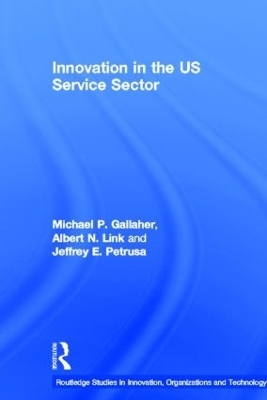 Innovation in the U.S. Service Sector - Michael P. Gallaher, Albert N. Link, Jeffrey E. Petrusa