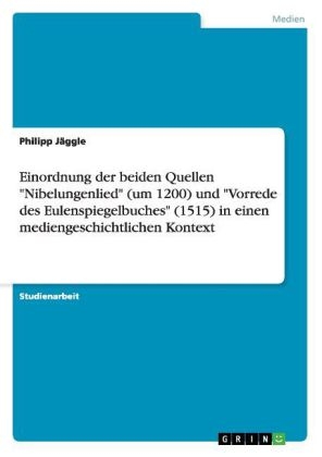 Einordnung der beiden Quellen "Nibelungenlied" (um 1200) und "Vorrede des Eulenspiegelbuches" (1515) in einen mediengeschichtlichen Kontext - Philipp Jäggle