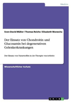 Der Einsatz von Chondroitin und Glucosamin bei degenerativen Gelenkerkrankungen - Sven-David MÃ¼ller, Elisabeth Warzecha, Thomas Reiche