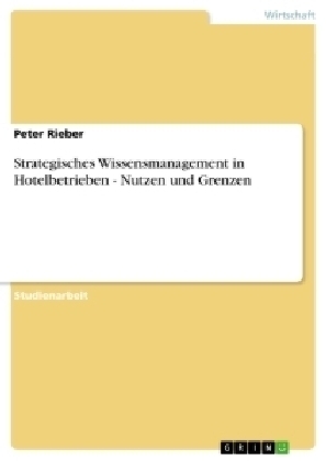 Strategisches Wissensmanagement in Hotelbetrieben - Nutzen und Grenzen - Peter Rieber