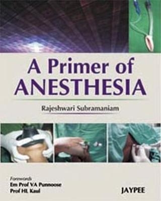 A Primer of Anesthesia - Rajeshwari Subramaniam