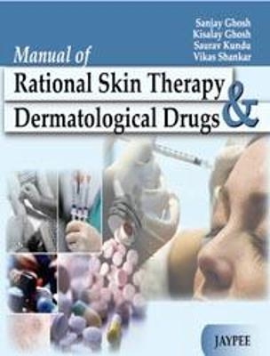 Manual of Rational Skin Therapy and Dermatological Drugs - Sanjay Ghosh, Kisalay Ghosh, Saurav Kundu, Vikas Shankar