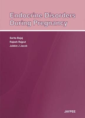 Endocrine Disorders During Pregnancy - Sarita Bajaj, Rajesh Rajput, Jubin J Jacob