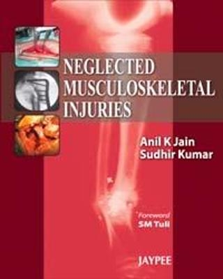 Neglected Musculoskeletal Injuries - Anil K Jain, Sudhir Kumar