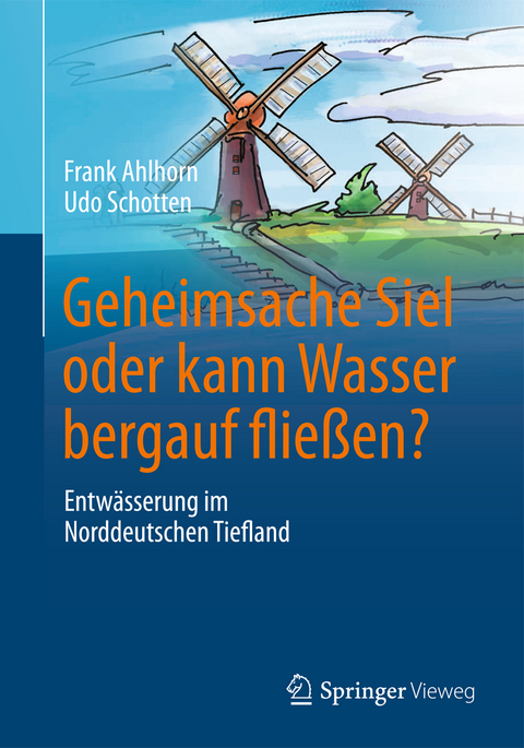 Geheimsache Siel oder kann Wasser bergauf fließen? - Frank Ahlhorn, Udo Schotten