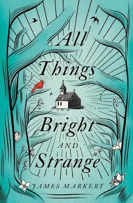 All Things Bright and Strange - James Markert