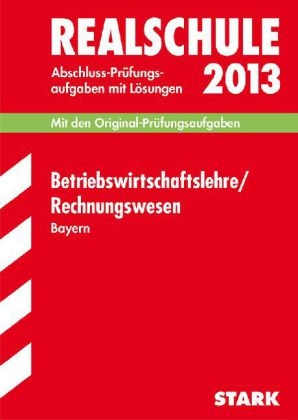 Abschluss-Prüfungsaufgaben Realschule Bayern. Mit Lösungen / Betriebswirtschaftslehre / Rechnungswesen 2013 - Josef Nerl