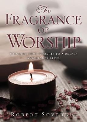 The Fragrance of Worship - Robert Soverall