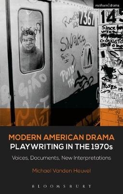 Modern American Drama: Playwriting in the 1970s - Michael Vanden Heuvel