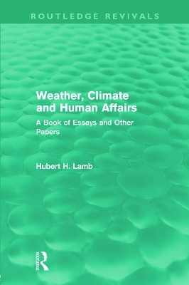 Weather, Climate and Human Affairs (Routledge Revivals) - H. H. Lamb