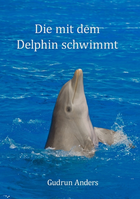 Die mit dem Delphin schwimmt - Gudrun Anders