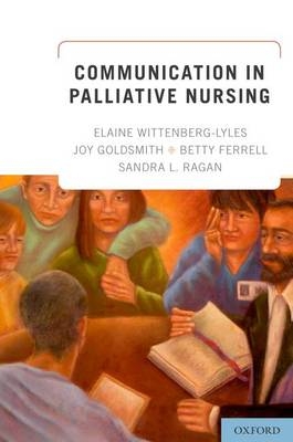 Communication in Palliative Nursing - Elaine Wittenberg-Lyles, Joy Goldsmith, Betty Ferrell, Sandra L. Ragan