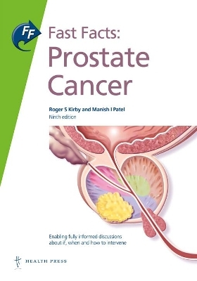 Fast Facts: Prostate Cancer - Professor Roger S Kirby, Dr Manish I. Patel