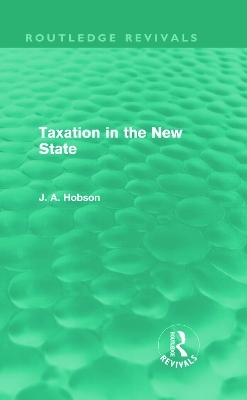 Taxation in the New State (Routledge Revivals) - J Hobson