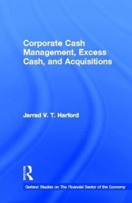 Corporate Cash Management, Excess Cash, and Acquisitions - Jarrad V.T. Harford