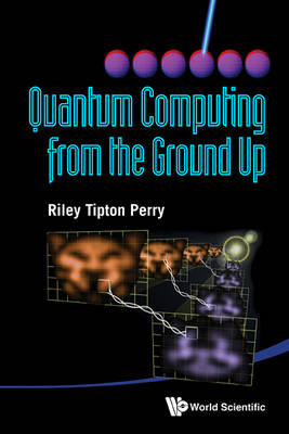 Quantum Computing From The Ground Up - Riley Tipton Perry