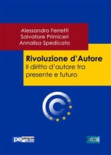 Rivoluzione d'Autore. Il diritto d'autore tra presente e futuro - Alessandro Ferretti, Salvatore Primiceri, Annalisa Spedicato