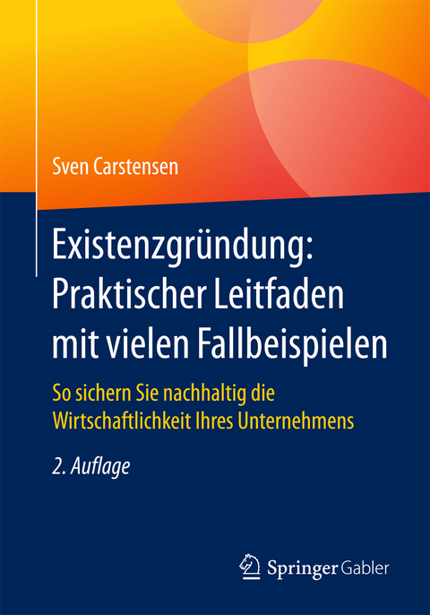 Existenzgründung: Praktischer Leitfaden mit vielen Fallbeispielen - Sven Carstensen