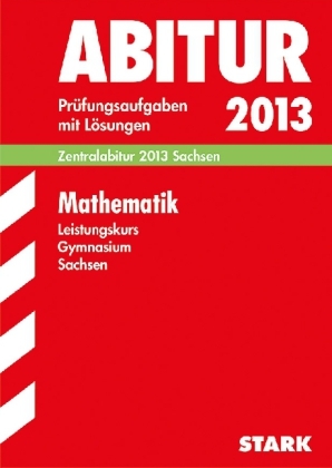 Abitur-Prüfungsaufgaben Gymnasium Sachsen. Mit Lösungen / Mathematik Leistungskurs Zentralabitur 2013 - Steffi Hultsch