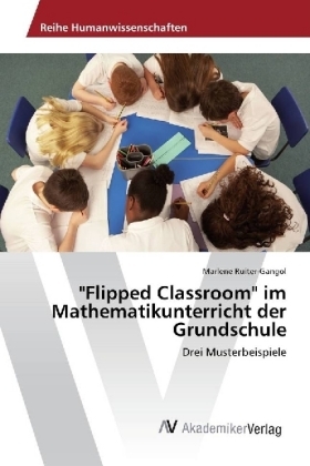 "Flipped Classroom" im Mathematikunterricht der Grundschule - Marlene Ruiter-Gangol