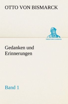 Gedanken und Erinnerungen, Band 1 - Otto von Bismarck