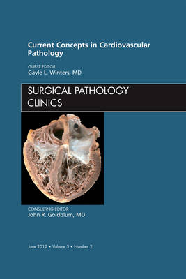 Current Concepts in Cardiovascular Pathology, An Issue of Surgical Pathology Clinics - Gayle L. Winters