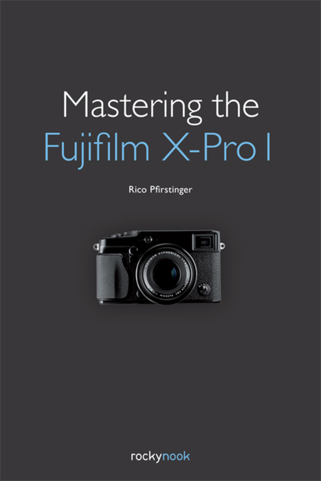 Mastering the Fujifilm X–Pro 1 - Rico Pfirstinger