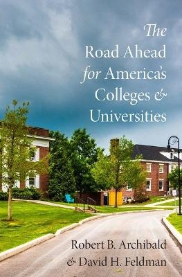 The Road Ahead for America's Colleges and Universities - Robert B. Archibald, David H. Feldman