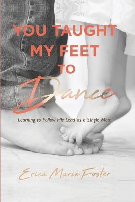 You Taught My Feet To Dance - Erica Foster